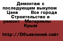 Демонтаж с последующим выкупом  › Цена ­ 10 - Все города Строительство и ремонт » Материалы   . Крым